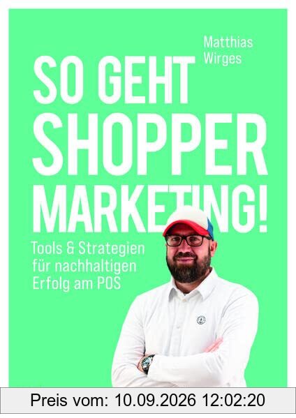 So geht Shopper Marketing!: Tools & Strategien für nachhaltigen Erfolg am POS