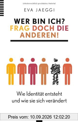 Wer bin ich? Frag doch die anderen!: Wie Identität entsteht und wie sie sich verändert