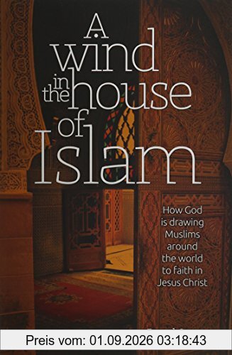 A Wind in the House of Islam: How God Is Drawing Muslims Around the World to Faith in Jesus Christ