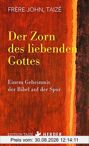 Der Zorn des liebenden Gottes: Einem Geheimnis der Bibel auf der Spur