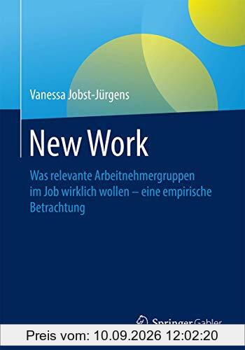 New Work: Was relevante Arbeitnehmergruppen im Job wirklich wollen - eine empirische Betrachtung