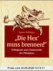Die Hex' muss brennen. Volksglaube und Glaubenseifer des Mittelalters