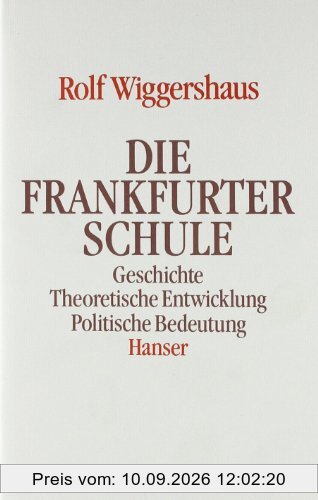 Die Frankfurter Schule: Geschichte. Theoretische Entwicklung. Politische Bedeutung
