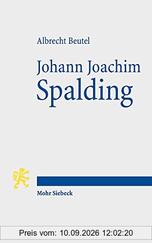 Johann Joachim Spalding: Meistertheologe im Zeitalter der Aufklärung