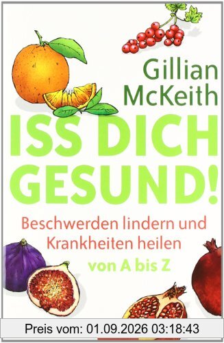 Iss dich gesund!: Beschwerden lindern und Krankheiten heilen von A bis Z