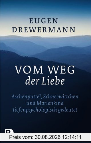 Vom Weg der Liebe - Aschenputtel, Schneewittchen und Marienkind tiefenpsychologisch gedeutet