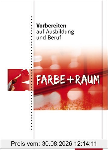 Vorbereiten auf Ausbildung und Beruf: Farbe + Raum: Schülerbuch, 1. Auflage, 2010