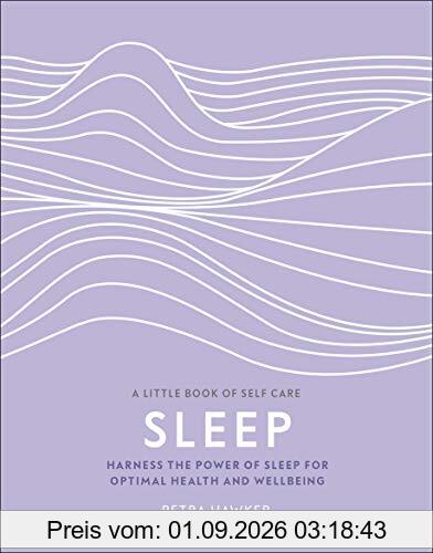 Sleep: Harness the Power of Sleep for Optimal Health and Wellbeing (A Little Book of Self Care)