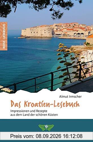 Das Kroatien-Lesebuch: Impressionen und Rezepte aus dem Land der schönen Küsten (Reise-Lesebuch / Reiseführer für alle Sinne)