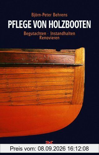 Pflege von Holzbooten: Begutachten - Instandhalten - Renovieren