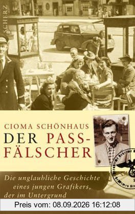 Der Passfälscher: Die unglaubliche Geschichte eines jungen Grafikers, der im Untergrund gegen die Nazis kämpfte
