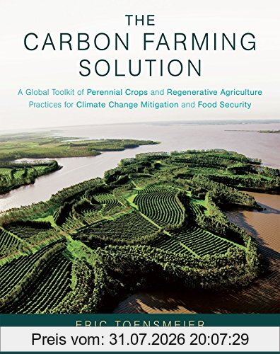 Eric Toensmeier The Carbon Farming Solution, A Global Toolkit Of Perennial Crops And Regenerative Agriculture Practices For Climate Change Mitigation And Food
