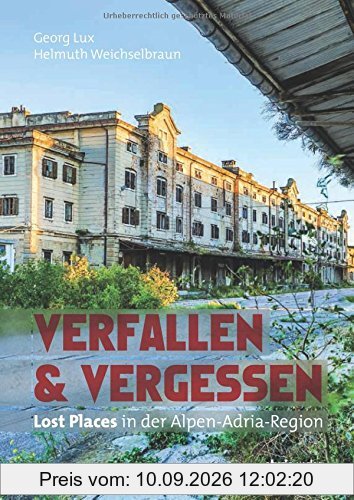 Verfallen & Vergessen: Lost Places in der Alpen-Adria-Region