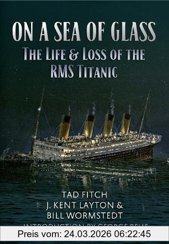 Tad Fitch On A Sea Of Glass, The Life & Loss Of The Rms Titanic