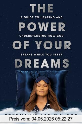 Stephanie Ike Okafor The Power Of Your Dreams, A Guide To Hearing And Understanding How God Speaks While You Sleep