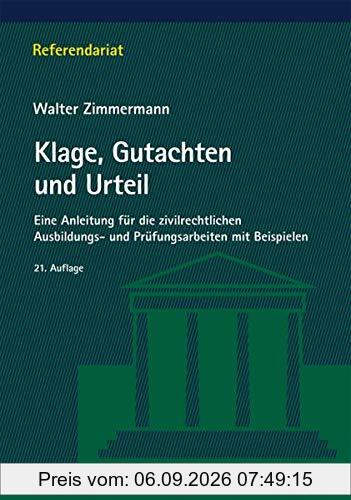 Klage, Gutachten und Urteil: Eine Anleitung für die zivilrechtlichen Ausbildungs- und Prüfungsarbeiten mit Beispielen (Referendariat)