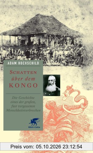 Schatten über dem Kongo: Die Geschichte eines der großen, fast vergessenen Menschheitsverbrechen
