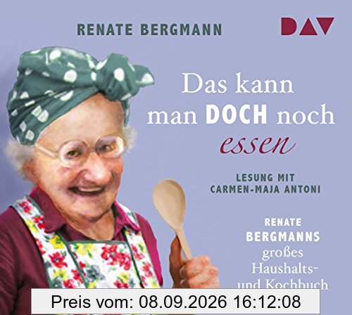 Das kann man doch noch essen. Renate Bergmanns großes Haushalts- und Kochbuch: Lesung mit Carmen-Maja Antoni (2 CDs)