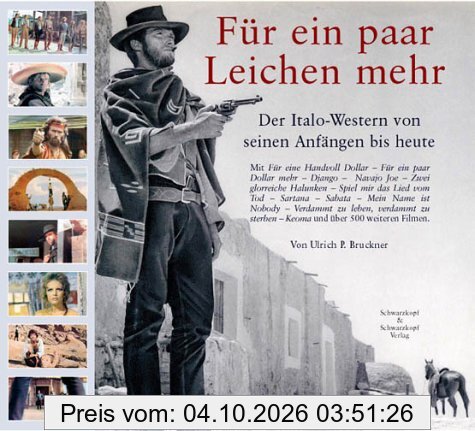 Für ein paar Leichen mehr. Der Italo-Western von seinen Anfängen bis heute. Mit Arizona Bill - Für eine Handvoll Dollar - Django - Töte, …