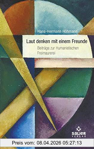 Hans-Hermann Höhmann Nichts Geht über Das Laut Denken Mit Einem Freunde, Beiträge Zur Humanistischen Freimaurerei
