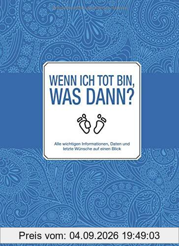 Wenn ich tot bin, was dann?: Alle meine wichtigen Informationen, Daten und letzten Wünsche auf einen Blick