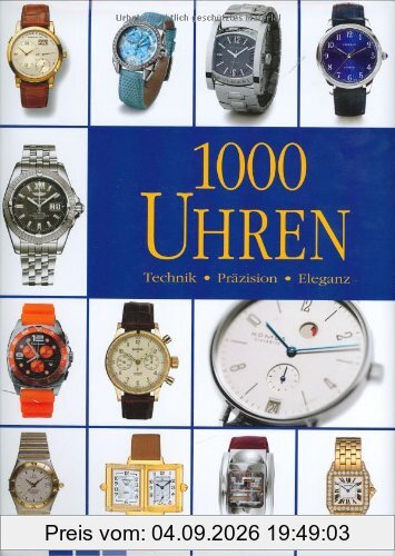 1000 Uhren: Technik - Präzision - Eleganz