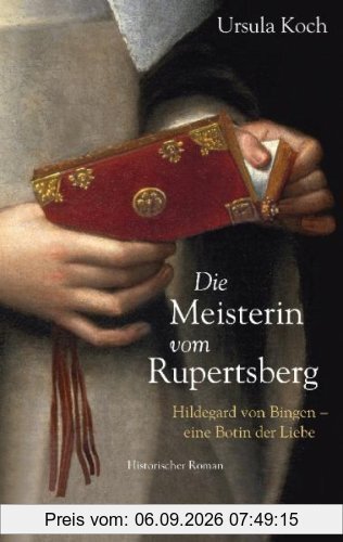 Die Meisterin vom Rupertsberg: Hildegard von Bingen - eine Botin der Liebe. Historischer Roman
