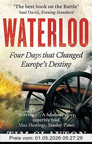 Tim Clayton Waterloo, Four Days That Changed Europe's Destiny