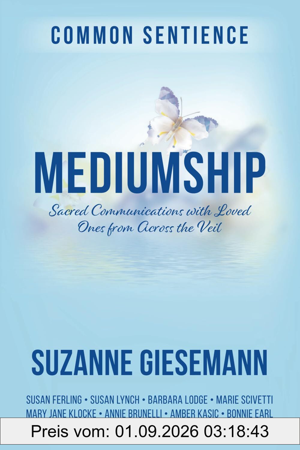 Mediumship: Sacred Communications with Loved Ones from Across the Veil (Common Sentience, Band 16)