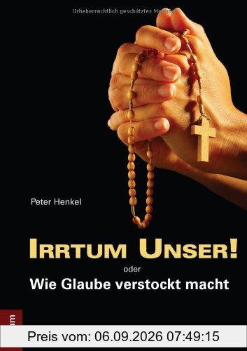 Irrtum Unser! oder Wie Glaube verstockt macht