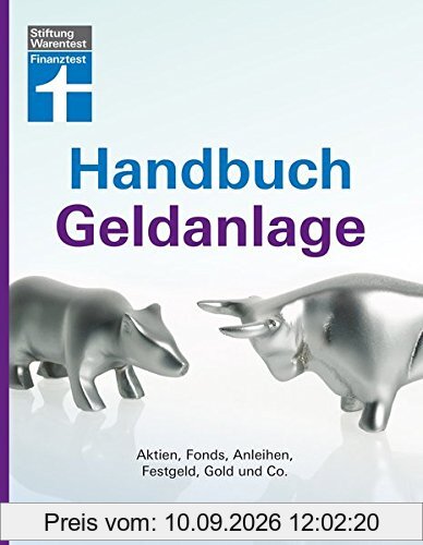 Handbuch Geldanlage: Aktien, Fonds, Anleihen, Festgeld, Gold und Co.