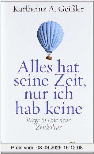 Alles hat seine Zeit, nur ich hab keine: Wege in eine neue Zeitkultur