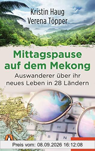 Mittagspause auf dem Mekong: Auswanderer über ihr neues Leben in 28 Ländern - Mit Tipps zum mobilen Arbeiten aus dem Ausland - Ein SPIEGEL-Buch
