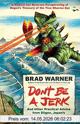Brad Warner Don't Be A Jerk, And Other Practical Advice From Dogen, Japan's Greatest Zen Master