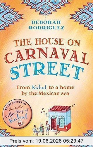 Deborah Rodriguez The House On Carnaval Street, From Kabul To A Home By The Mexican Sea