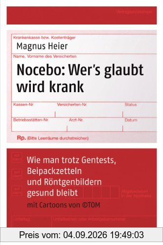 Nocebo: Wer's glaubt wird krank - Wie man trotz Gentests, Beipackzetteln und Röntgenbildern gesund bleibt