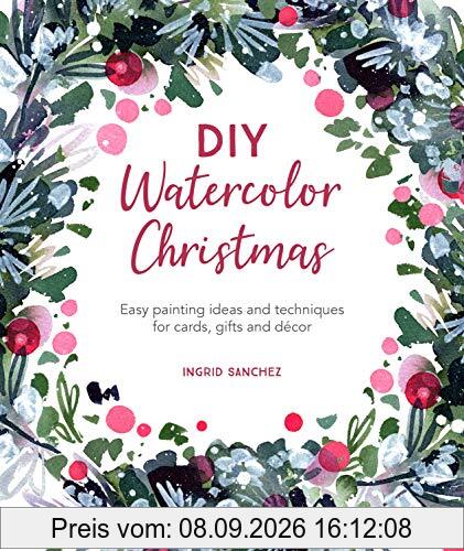 DIY Watercolor Christmas: Easy painting ideas and techniques for cards, gifts and décor