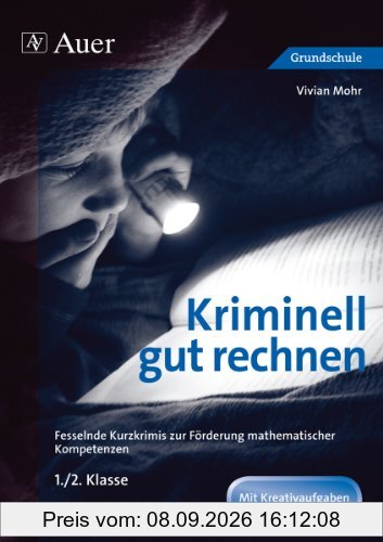 Kriminell gut rechnen 1.-2.Klasse: Fesselnde Kurzkrimis zur Förderung mathematischer Kompetenzen (Kriminell gut ... für die Grundschule)