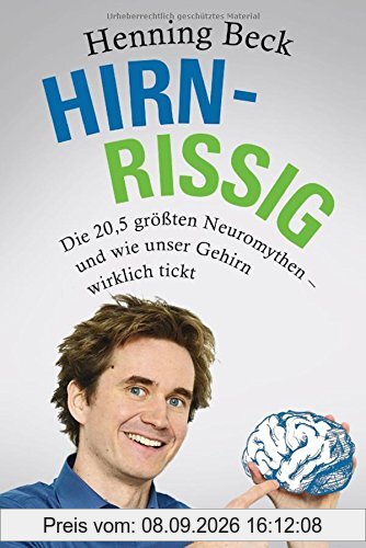 Hirnrissig: Die 20,5 größten Neuromythen - und wie unser Gehirn wirklich tickt