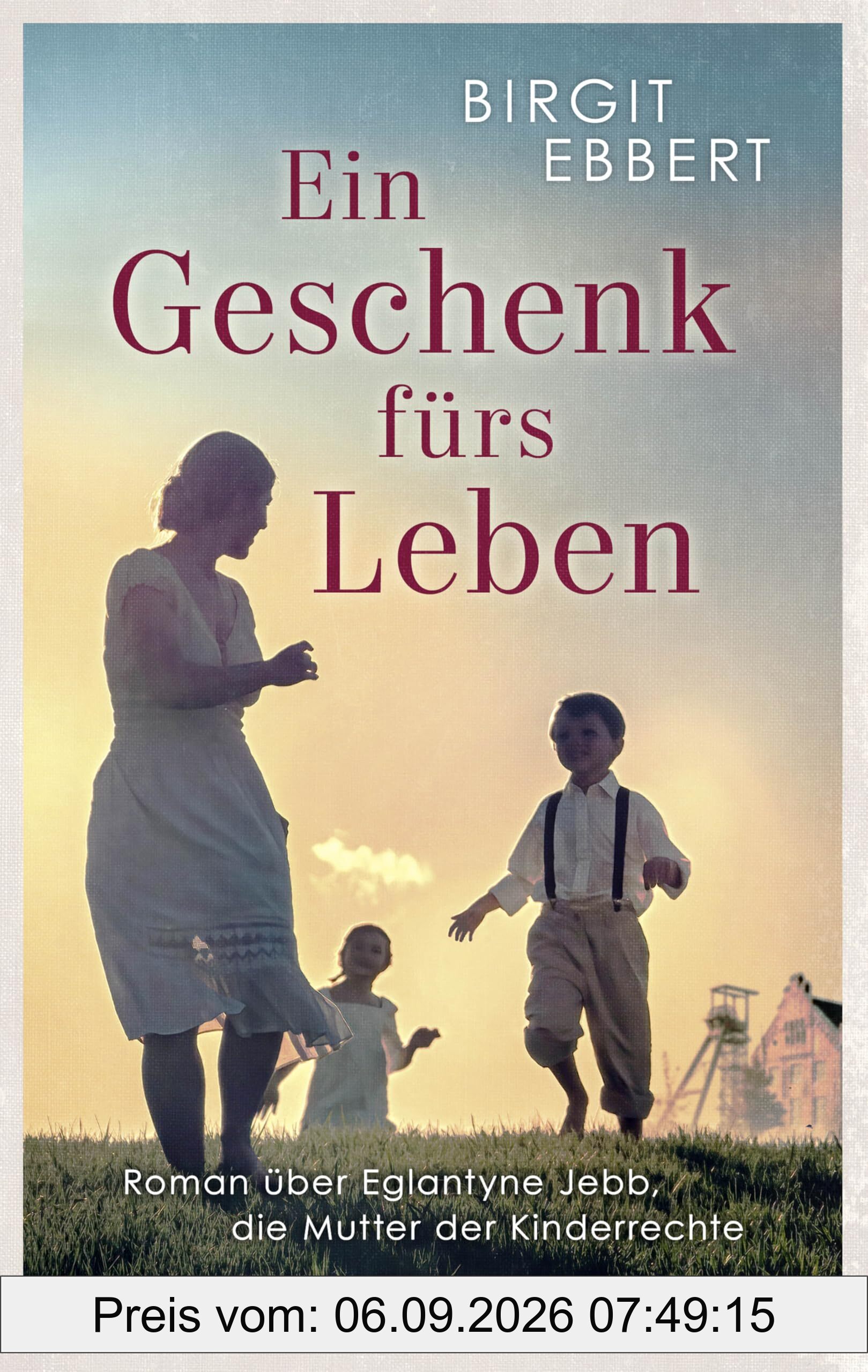 Ein Geschenk fürs Leben: Roman über Eglantyne Jebb, die Mutter der Kinderrechte und Gründerin von Save the Children