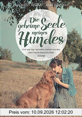 Die geheime Seele meines Hundes: Und was das Verhalten meines Hundes über meine Persönlichkeit aussagt