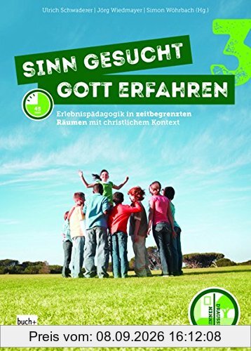 Sinn gesucht - Gott erfahren 3: Erlebnispädagogik in zeitbegrenzten Räumen mit christlichem Kontext