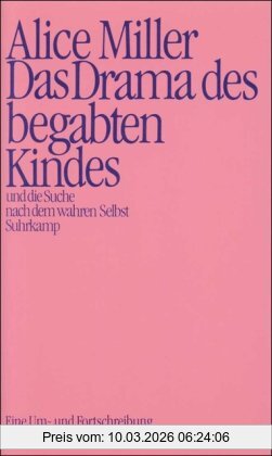 Alice Miller Das Drama Des Begabten Kindes Und Die Suche Nach Dem Wahren Selbst, Eine Um- Und Fortschreibung