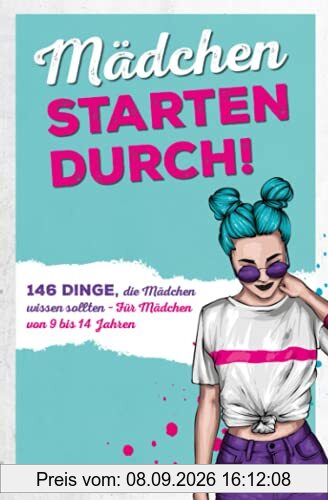Mädchen starten durch!: 146 Dinge, die Mädchen wissen sollten – Für Mädchen von 9 bis 14 Jahren