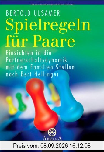 Spielregeln für Paare -: Einsichten in die Partnerschaftsdynamik mit dem Familien-Stellen nach Bert Hellinger