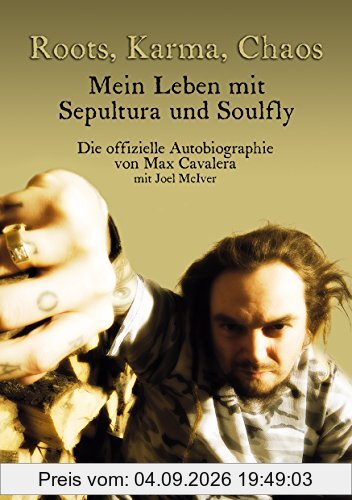 Roots, Karma, Chaos - Mein Leben mit Sepultura und Soulfly: Die offizielle Autobiographie von Max Cavalera