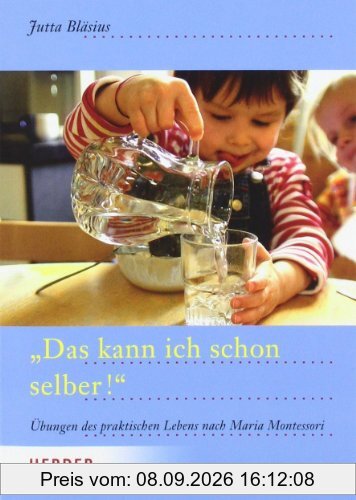 Das kann ich schon selber!: Übungen des praktischen Lebens nach Maria Montessori