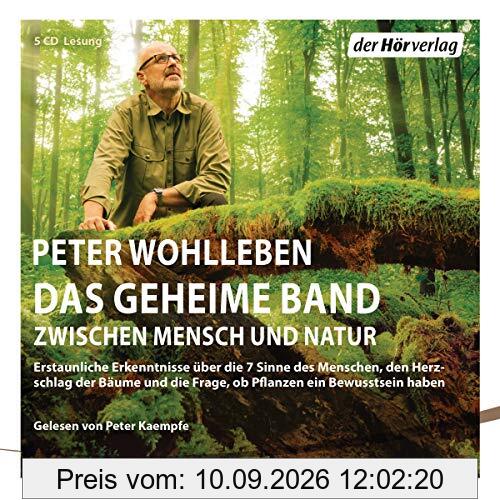 Das geheime Band: Erstaunliche Erkenntnisse über die 7 Sinne des Menschen, den Herzschlag der Bäume und die Frage, ob Pflanzen ein Bewusstsein haben