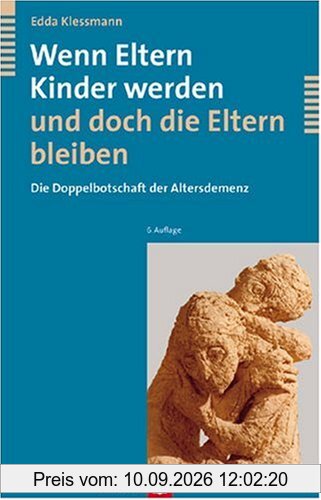 Wenn die Eltern Kinder werden und doch die Eltern bleiben: Die Doppelbotschaft der Altersdemenz