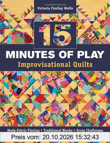 15 Minutes of Play -- Improvisational Quilts: Made-Fabric Piecing Traditional Blocks Scrap Challenges